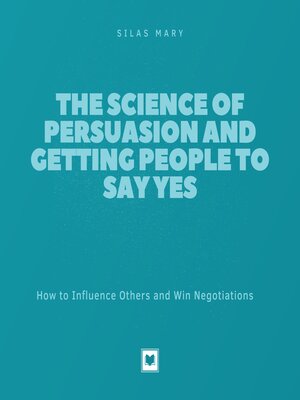 cover image of The Science of Persuasion and Getting People to Say Yes